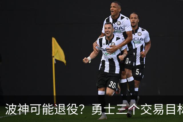 波神可能退役？勇士三个交易目标出炉，该怎么选？